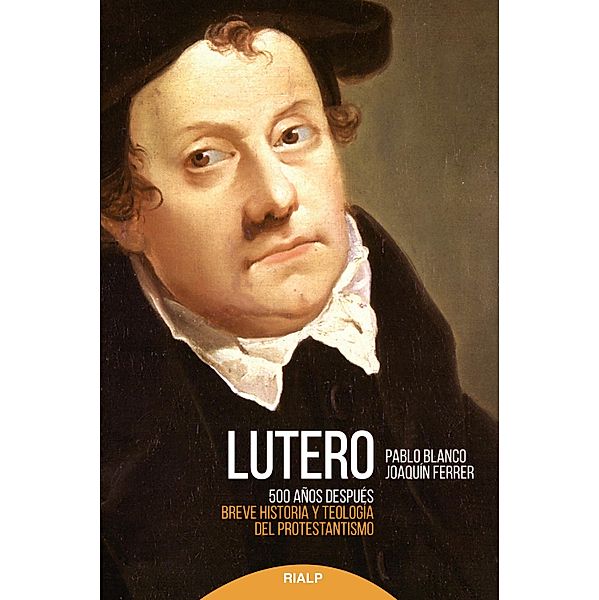 Lutero 500 años después / Historia y Biografías, Pablo Blanco, Joaquín Ferrer