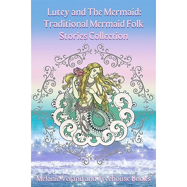 Lutey and The Mermaid: Traditional Mermaid Folk Stories Collection / Traditional Mermaid Folk Stories Bd.1, Melanie Voland, Treehouse Books
