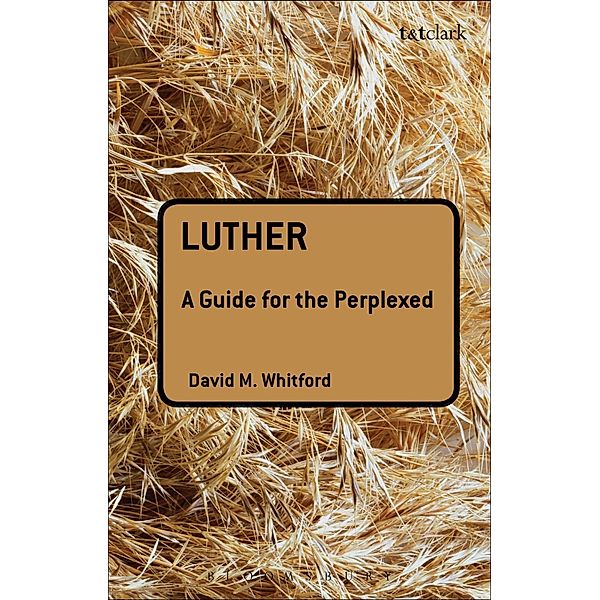 Luther: A Guide for the Perplexed, David M Whitford