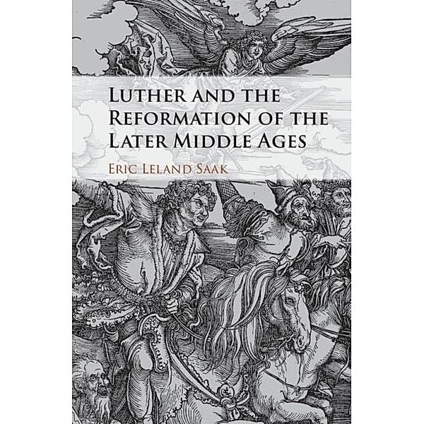 Luther and the Reformation of the Later Middle Ages, Eric Leland Saak