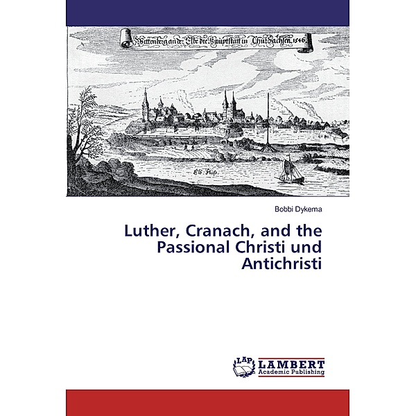 Luther, Cranach, and the Passional Christi und Antichristi, Bobbi Dykema