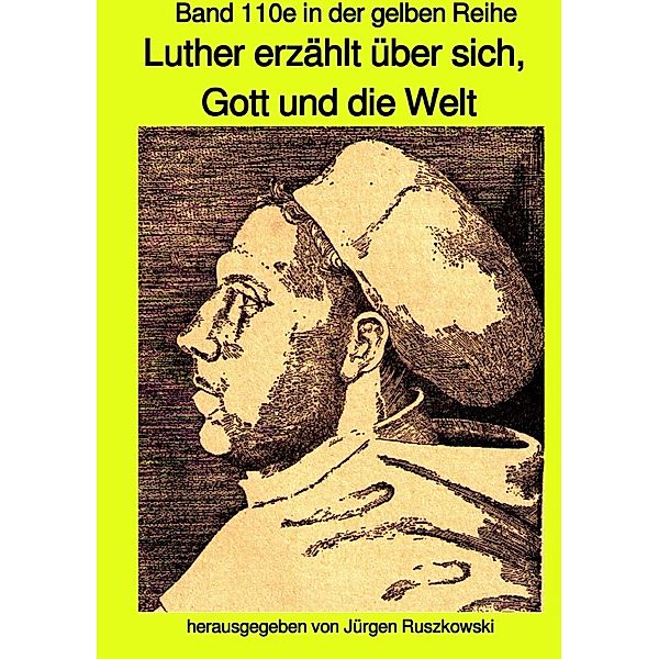 Luther erzählt über sich, Gott und die Welt - Band 110e in der gelben Reihe bei Jürgen Ruszkowski, Jürgen Ruszkowski