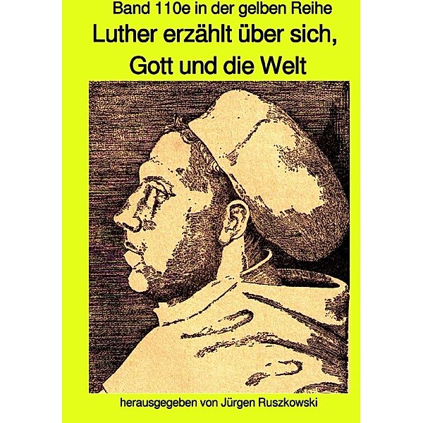 Luther erzählt über sich, Gott und die Welt - Band 110e sw in der gelben Reihe bei Jürgen Ruszkowski, Jürgen Ruszkowski