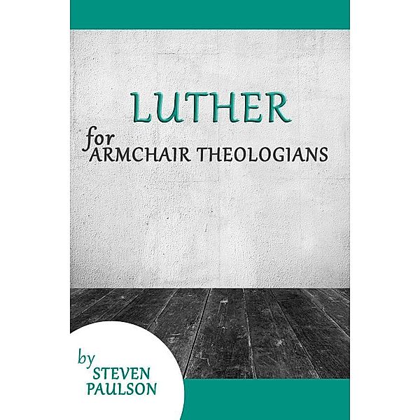 Luther for Armchair Theologians / Armchair Theologians, Steven D. Paulson