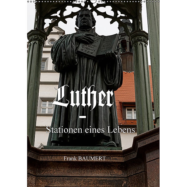 Luther - Stationen eines Lebens (Wandkalender 2019 DIN A2 hoch), Frank BAUMERT
