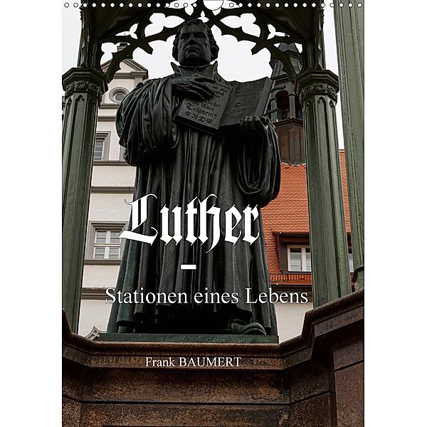 Luther - Stationen eines Lebens (Wandkalender 2020 DIN A3 hoch), Frank BAUMERT