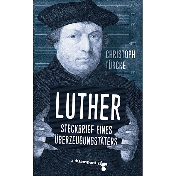 Luther - Steckbrief eines Überzeugungstäters, Christoph Türcke