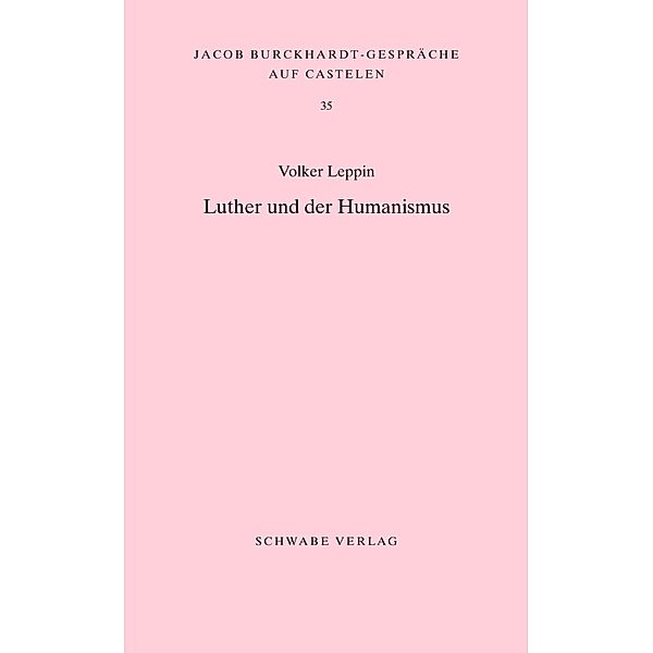 Luther und der Humanismus / Jacob Burckhardt-Gespräche auf Castelen Bd.35, Volker Leppin