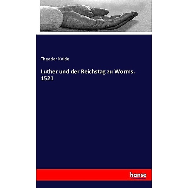 Luther und der Reichstag zu Worms. 1521, Theodor Kolde