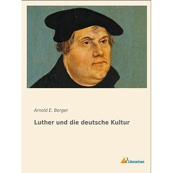 Luther und die deutsche Kultur, Arnold E. Berger