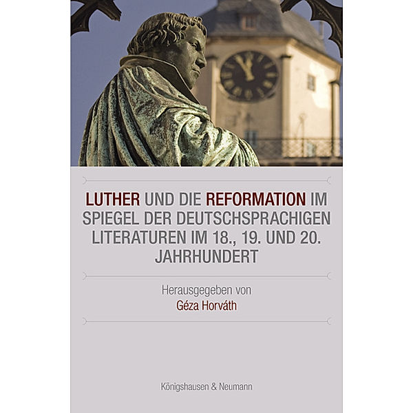 Luther und die Reformation im Spiegel der deutschsprachigen Literaturen im 18., 19. und 20. Jahrhundert