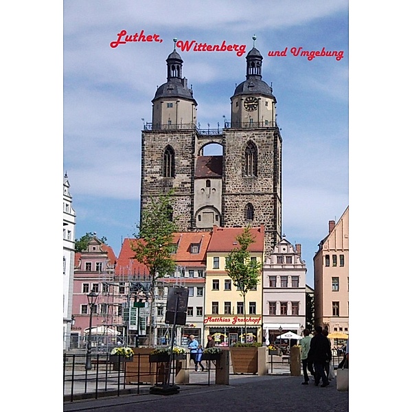 Luther, Wittenberg und Umgebung, Matthias Groschopf