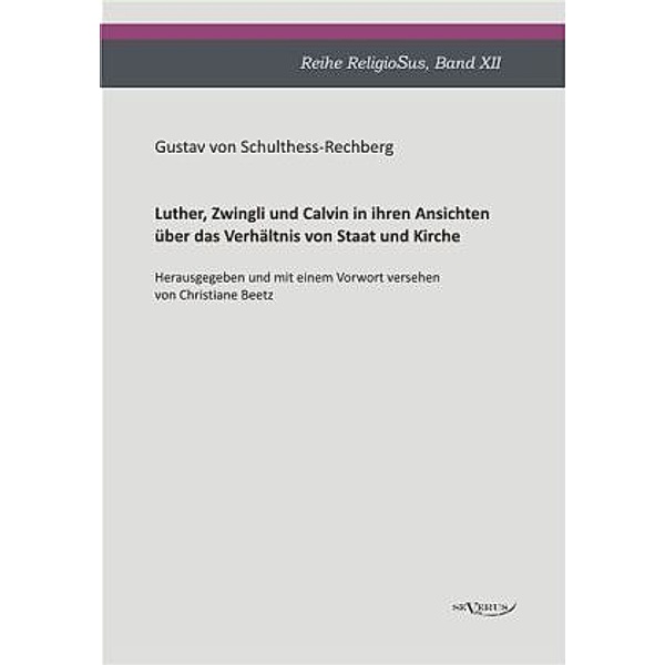 Luther, Zwingli und Calvin in ihren Ansichten über das Verhältnis von Staat und Kirche, Gustav von Schulthess-Rechberg
