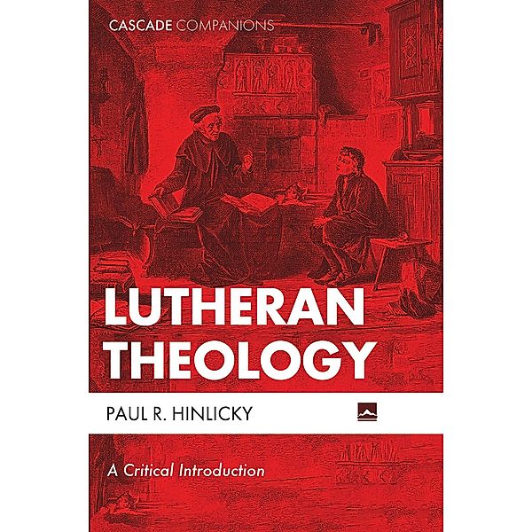 Lutheran Theology / Cascade Companions, Paul R. Hinlicky