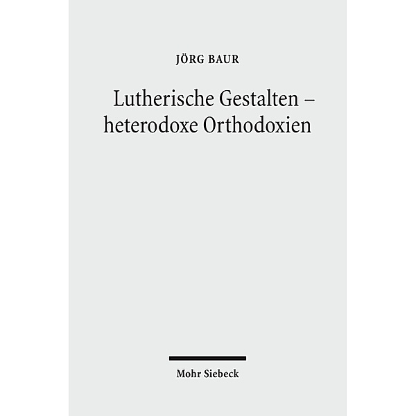Lutherische Gestalten - heterodoxe Orthodoxien, Jörg Baur