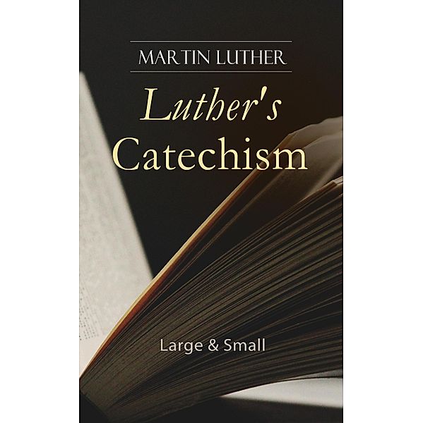 Luther's Catechism: Large & Small, Martin Luther