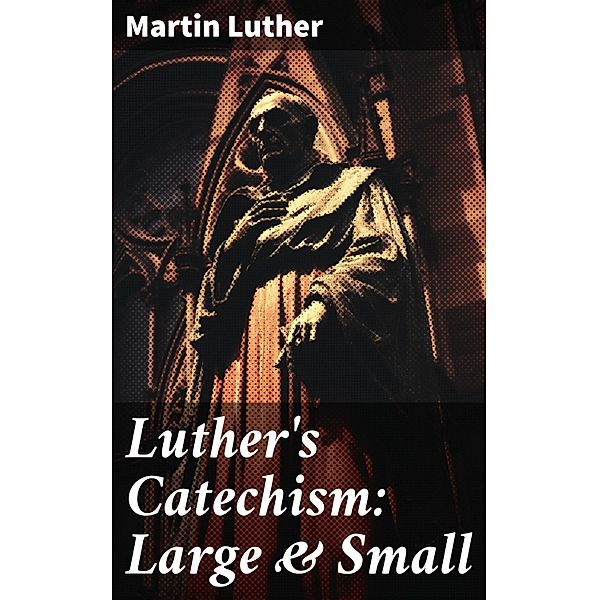 Luther's Catechism: Large & Small, Martin Luther