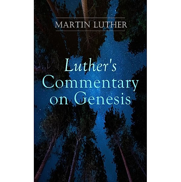 Luther's Commentary on Genesis, Martin Luther
