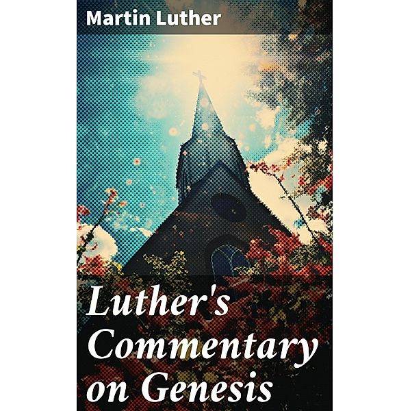 Luther's Commentary on Genesis, Martin Luther