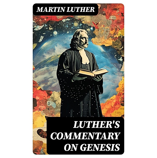 Luther's Commentary on Genesis, Martin Luther