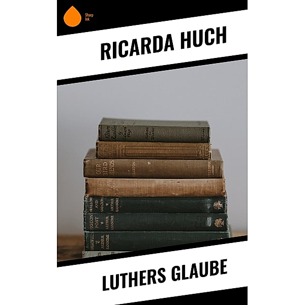 Luthers Glaube, Ricarda Huch