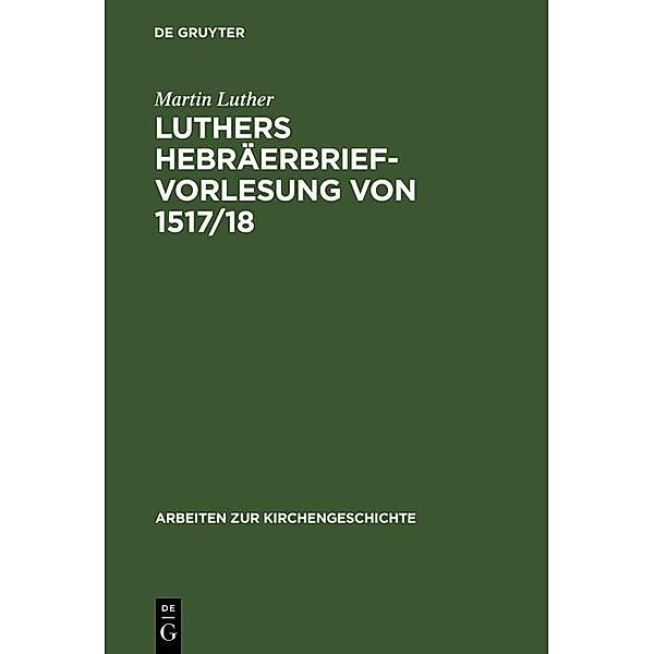 Luthers Hebräerbrief-Vorlesung von 1517/18 / Arbeiten zur Kirchengeschichte Bd.17, Martin Luther