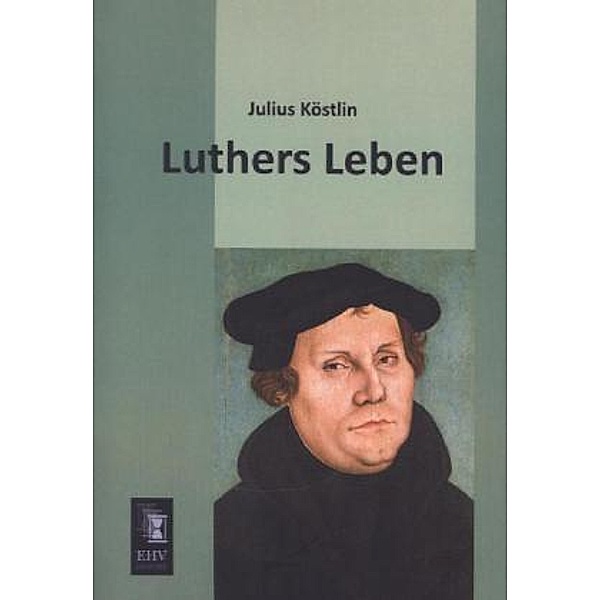 Luthers Leben, Julius Köstlin