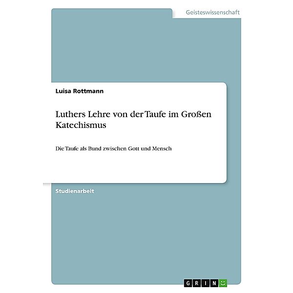 Luthers Lehre von der Taufe im Grossen Katechismus, Luisa Rottmann