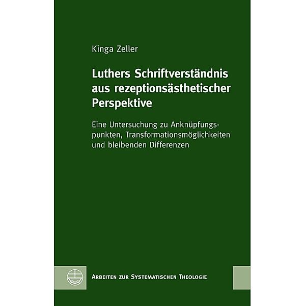 Luthers Schriftverständnis aus rezeptionsästhetischer Perspektive / Arbeiten zur Systematischen Theologie (ASTh) Bd.15, Kinga Zeller