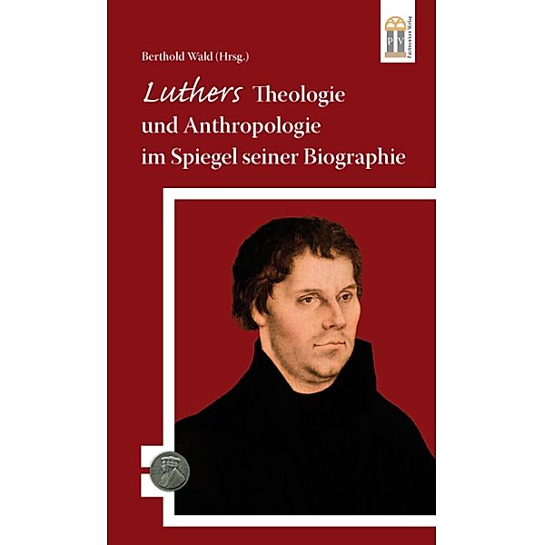 Luthers Theologie und Anthropologie im Spiegel seiner Biographie / 500 Jahre Luther und Reformation Bd.2