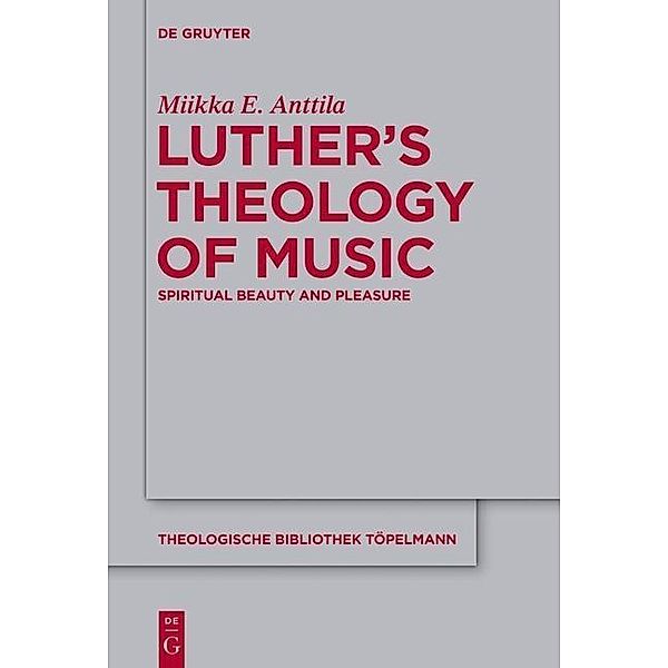 Luther's Theology of Music / Theologische Bibliothek Töpelmann Bd.161, Miikka E. Anttila