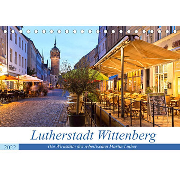Lutherstadt Wittenberg - Die Wirkstätte des rebellischen Martin Luther (Tischkalender 2022 DIN A5 quer), U boeTtchEr