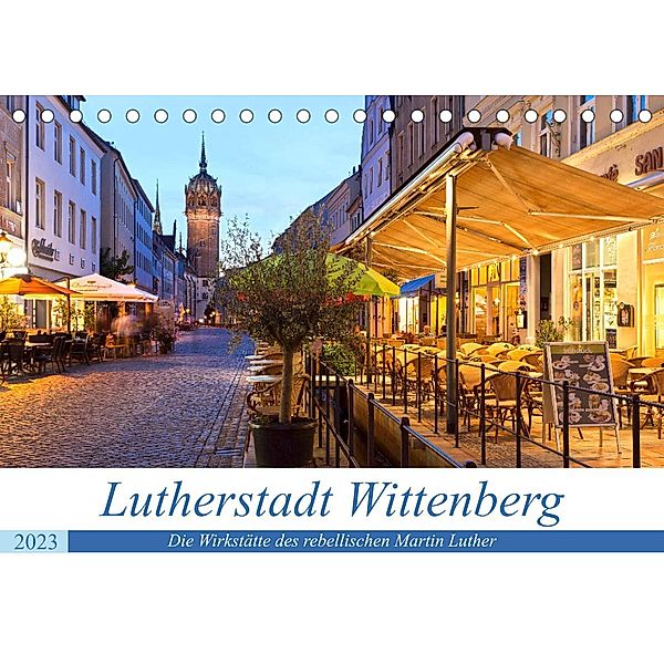 Lutherstadt Wittenberg - Die Wirkstätte des rebellischen Martin Luther (Tischkalender 2023 DIN A5 quer), U boeTtchEr