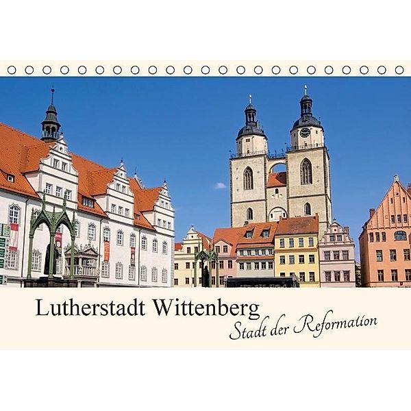 Lutherstadt Wittenberg - Stadt der Reformation (Tischkalender 2017 DIN A5 quer), LianeM