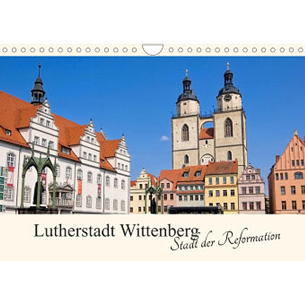 Lutherstadt Wittenberg - Stadt der Reformation (Wandkalender 2022 DIN A4 quer), LianeM