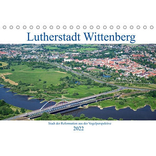Lutherstadt Wittenberg - Stadt der Reformation aus der Vogelperspektive (Tischkalender 2022 DIN A5 quer), Mario Hagen