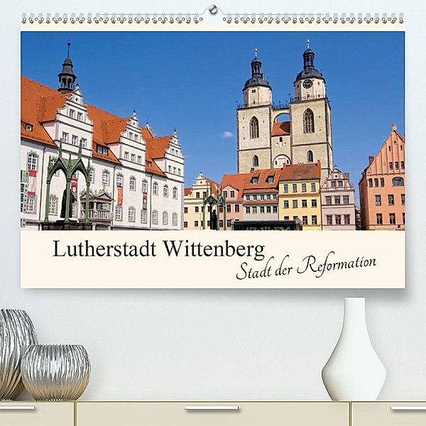 Lutherstadt Wittenberg - Stadt der Reformation (Premium-Kalender 2020 DIN A2 quer)