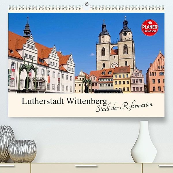 Lutherstadt Wittenberg - Stadt der Reformation (Premium, hochwertiger DIN A2 Wandkalender 2023, Kunstdruck in Hochglanz), LianeM