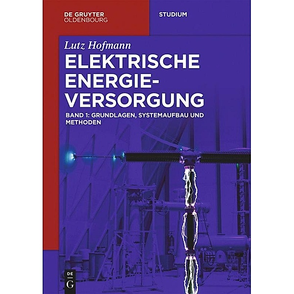 Lutz Hofmann: Elektrische Energieversorgung: Band 1 Grundlagen, Systemaufbau und Methoden, Lutz Hofmann