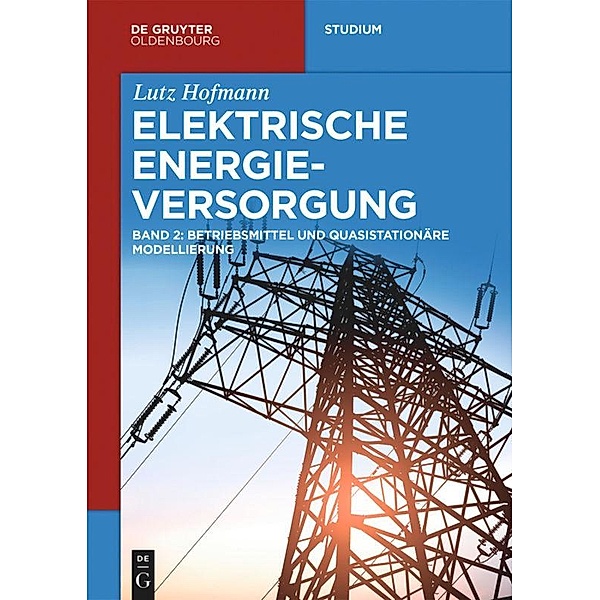 Lutz Hofmann: Elektrische Energieversorgung: Band 2 Betriebsmittel und quasistationäre Modellierung, Lutz Hofmann
