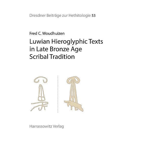 Luwian Hieroglyphic Texts in Late Bronze Age Scribal Tradition / Dresdner Beiträge zur Hethitologie Bd.53, Fred C. Woudhuizen