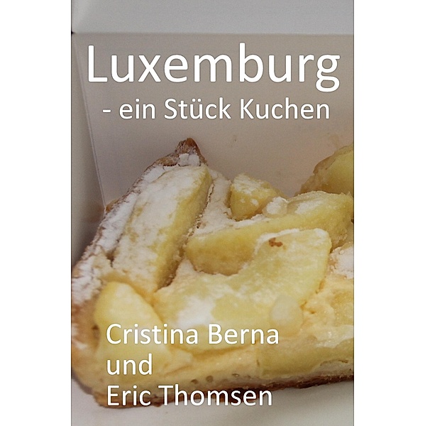 Luxemburg - ein Stück Kuchen (Welt der Kuchen) / Welt der Kuchen, Cristina Berna, Eric Thomsen