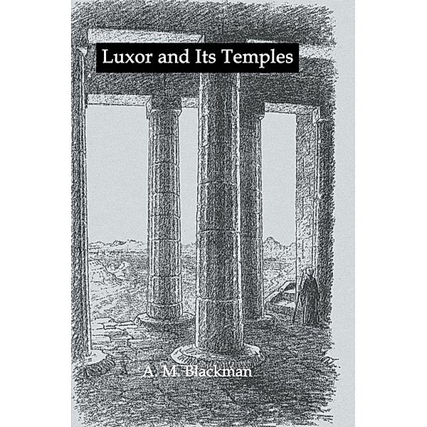 Luxor And Its Temples, A. M. Blackman
