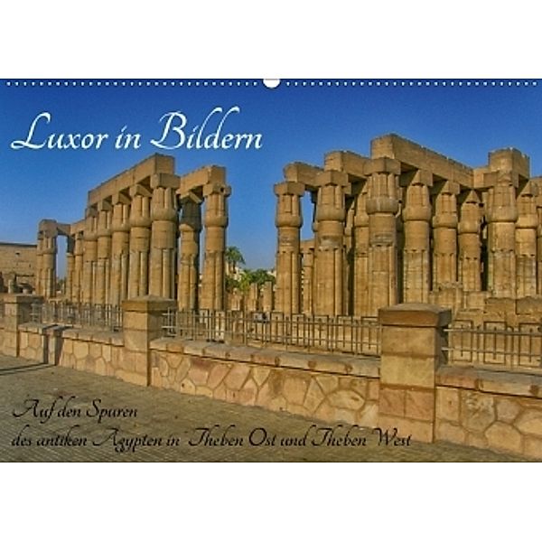 Luxor in Bildern - Auf den Spuren des antiken Ägypten in Theben Ost und Theben West (Wandkalender 2017 DIN A2 quer), Lars Eberschulz