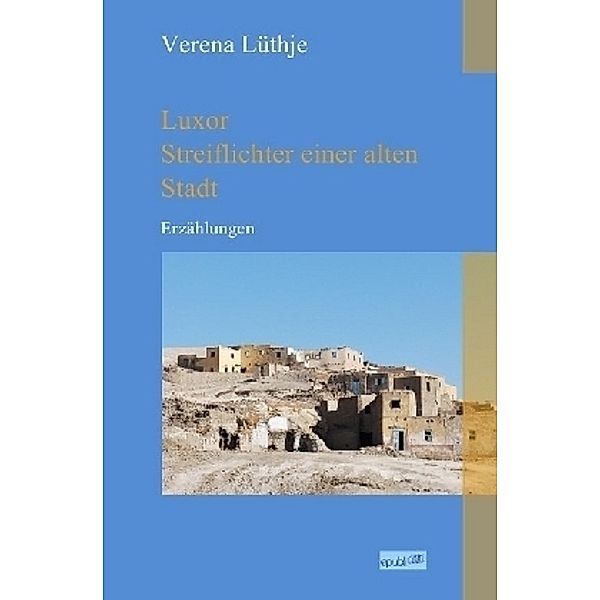 Luxor - Streiflichter einer alten Stadt, Verena Lüthje