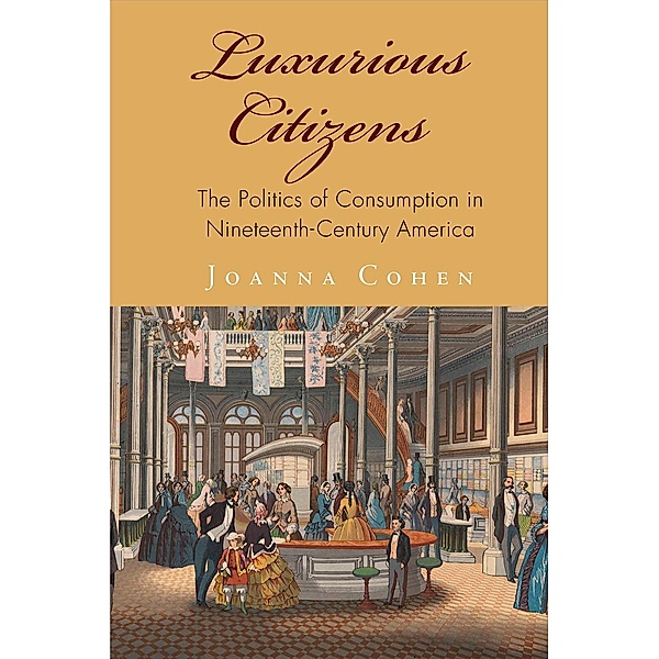 Luxurious Citizens / America in the Nineteenth Century, Joanna Cohen