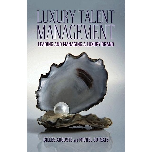 Luxury Talent Management: Leading and Managing a Luxury Brand: Auguste, G.,  Gutsatz, M.: 9781137270665: : Books