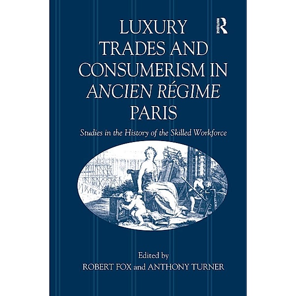 Luxury Trades and Consumerism in Ancien Régime Paris, Robert Fox, Anthony Turner