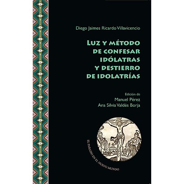 Luz y método de confesar idólatras y destierro de idolatrías / El Paraíso en el Nuevo Mundo Bd.13, Diego J. Ricardo Villavicencio
