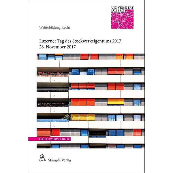 Luzerner Tag des Stockwerkeigentums 2017 / Weiterbildung Recht, Diel Tatjana Schmid Meyer, Roland Pfäffli, Jörg Schwarz, Markus W. Stadlin, Philipp Possa, Amédéo Wermelinger